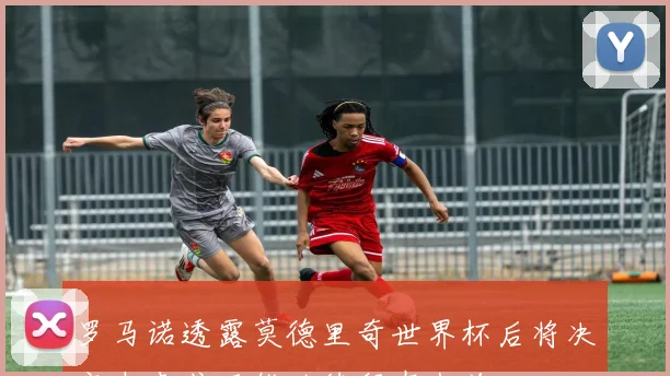 罗马诺透露莫德里奇世界杯后将决定未来或可能继续留在米兰
